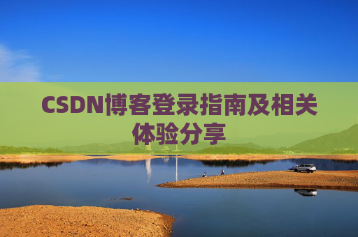 CSDN博客登录指南及相关体验分享